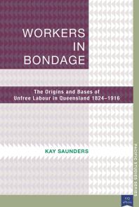 Workers in Bondage : The Origins and Bases of Unfree Labour in Queensland 18241916