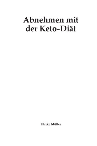 Abnehmen mit der Keto-Diät: Dringend notwendiges Praxiswissen für Einsteiger. Genau so verlieren Sie schnell und sicher Gewicht durch die ketogene Ernährung