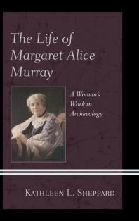 The Life of Margaret Alice Murray : A Woman’s Work in Archaeology