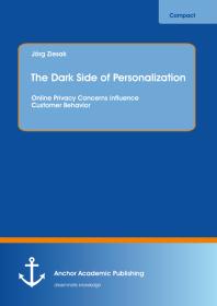 The Dark Side of Personalization: Online Privacy Concerns influence Customer Behavior : Online Privacy Concerns influence Customer Behavior