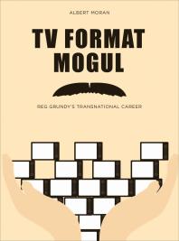 TV Format Mogul : Reg Grundy's Transnational Career