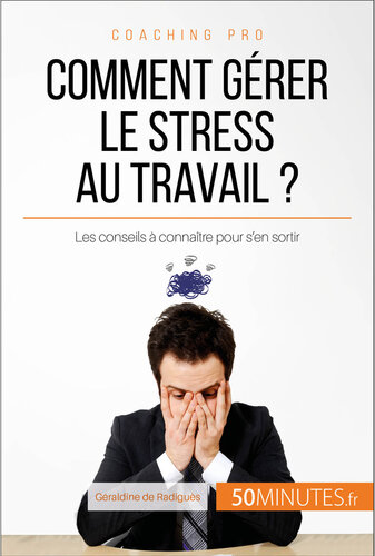 Comment gérer le stress au travail ?: Les conseils à connaître pour s'en sortir