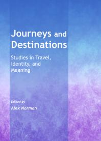 Journeys and Destinations : Studies in Travel, Identity, and Meaning