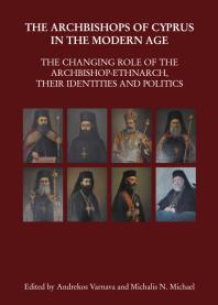 The Archbishops of Cyprus in the Modern Age : The Changing Role of the Archbishop-Ethnarch, their Identities and Politics