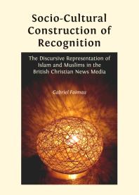 Socio-Cultural Construction of Recognition : The Discursive Representation of Islam and Muslims in the British Christian News Media