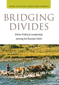 Bridging Divides : Ethno-Political Leadership among the Russian Sámi