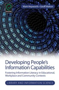 Developing People's Information Capabilities : Fostering Information Literacy in Educational, Workplace and Community Contexts