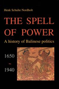 The Spell of Power : A History of Balinese Politics, 1650-1940