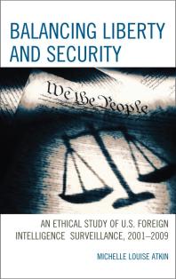 Balancing Liberty and Security : An Ethical Study of U. S. Foreign Intelligence Surveillance, 2001-2009