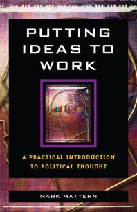 Putting Ideas to Work : A Practical Introduction to Political Thought