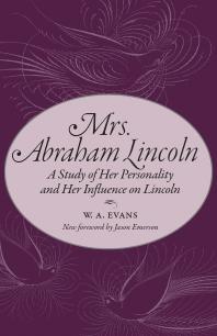 Mrs. Abraham Lincoln : A Study of Her Personality and Her Influence on Lincoln