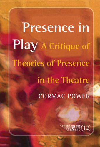 Presence in Play: A Critique of Theories of Presence in the Theatre