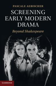 Screening Early Modern Drama : Beyond Shakespeare