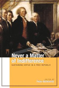 Never a Matter of Indifference : Sustaining Virtue in a Free Republic