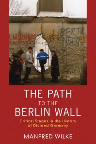 The Path to the Berlin Wall : Critical Stages in the History of Divided Germany