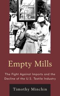 Empty Mills : The Fight Against Imports and the Decline of the U.S. Textile Industry