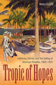 Tropic of Hopes : California, Florida, and the Selling of American Paradise, 1869-1929