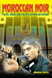 Moroccan Noir : Police, Crime, and Politics in Popular Culture