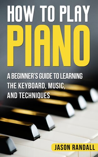 How to Play Piano: A Beginner's Guide to Learning the Keyboard, Music, and Techniques