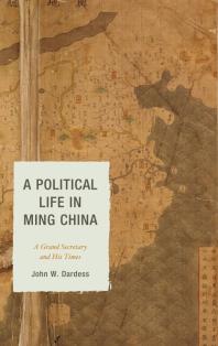 A Political Life in Ming China : A Grand Secretary and His Times