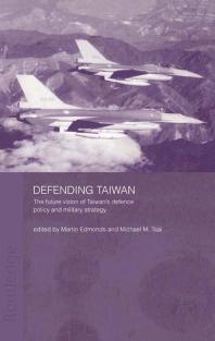 Defending Taiwan : The Future Vision of Taiwan's Defence Policy and Military Strategy