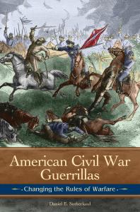 American Civil War Guerrillas: Changing the Rules of Warfare : Changing the Rules of Warfare