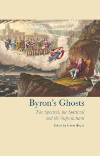 Byron's Ghosts : The Spectral, the Spiritual and the Supernatural