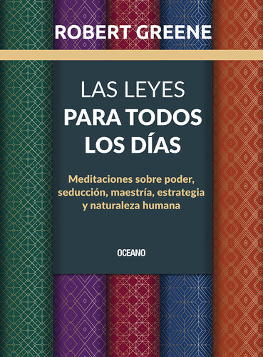 Las leyes para todos los días: Meditaciones sobre poder, seducción, maestría, estrategia y naturaleza humana