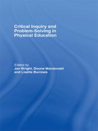 Critical Inquiry and Problem Solving in Physical Education : Working with Students in Schools