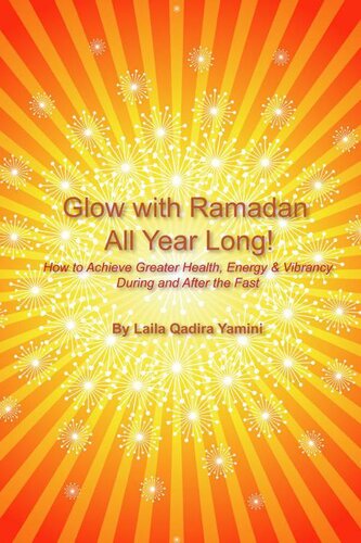 Glow With Ramadan All Year Long!: How to Achieve Greater Health, Energy & Vibrancy During and After the Fast