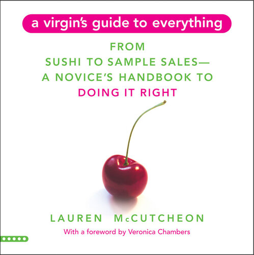 A Virgin's Guide to Everything: From Sushi to Sample Sales--A Novice's Handbook to Doing It Right