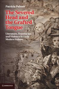 The Severed Head and the Grafted Tongue : Literature, Translation and Violence in Early Modern Ireland