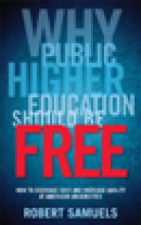 Why Public Higher Education Should Be Free : How to Decrease Cost and Increase Quality at American Universities