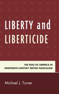 Liberty and Liberticide : The Role of America in Nineteenth-Century British Radicalism