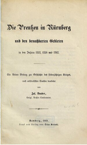 Die Preußen in Nürnberg und den benachbarten Gebieten in den Jahren 1757, 1758 und 1762 : Ein kleiner Beitrag zur Geschichte des Siebenjährigen Krieges