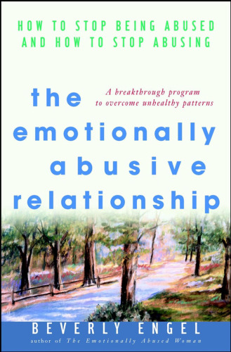 The Emotionally Abusive Relationship: How to Stop Being Abused and How to Stop Abusing