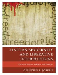 Haitian Modernity and Liberative Interruptions : Discourse on Race, Religion, and Freedom