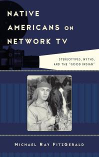 Native Americans on Network TV : Stereotypes, Myths, and the 