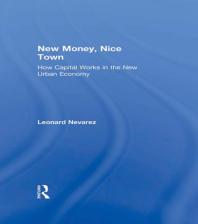 New Money, Nice Town : How Capital Works in the New Urban Economy