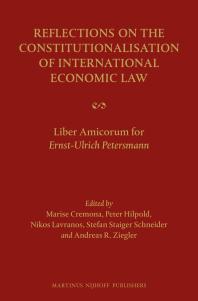 Reflections on the Constitutionalisation of International Economic Law : Liber Amicorum for Ernst-Ulrich Petersmann