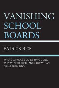 Vanishing School Boards : Where School Boards Have Gone, Why We Need Them, and How We Can Bring Them Back