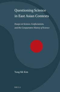 Questioning Science in East Asian Contexts : Essays on Science, Confucianism, and the Comparative History of Science