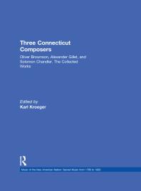 Three Connecticut Composers : Oliver Brownson, Alexander Gillet, and Solomon Chandler: the Collected Works