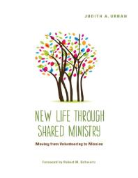 New Life through Shared Ministry : Moving from Volunteering to Mission