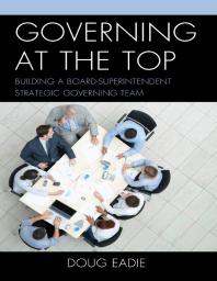 Governing at the Top : Building a Board-Superintendent Strategic Governing Team