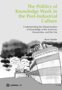 The Politics of Knowledge Work in the Post-Industrial Culture : Understanding the Dissemination of Knowledge of the Sciences, Humanities, and the Arts