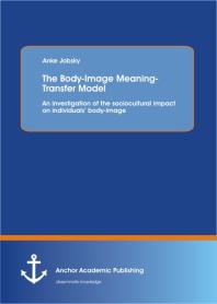 The Body-Image Meaning-Transfer Model: An investigation of the sociocultural impact on individuals‘ body-image : An investigation of the sociocultural impact on individuals‘ body-image