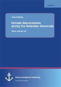 Female Genocidaires during the Rwandan Genocide: When women kill : When women kill