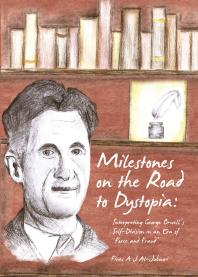 Milestones on the Road to Dystopia : Interpreting George Orwell’s Self-Division in an Era of ‘Force and Fraud’