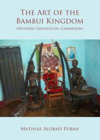 The Art of the Bambui Kingdom (Western Grassfields, Cameroon)